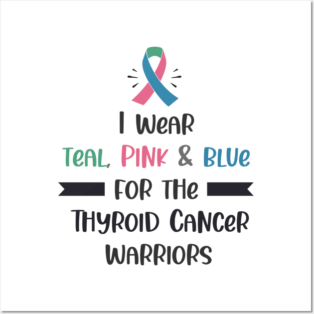 I Wear Teal Pink & Blue For The Thyroid Cancer Warriors Wall Art by busines_night